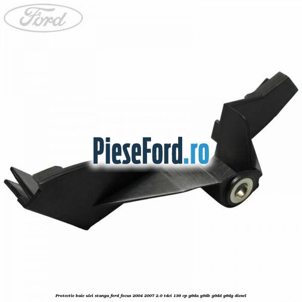 Protectie baie ulei stanga Ford Focus 2004-2007 2.0 TDCi 136 cp G6DA, G6DB, G6DD, G6DG diesel