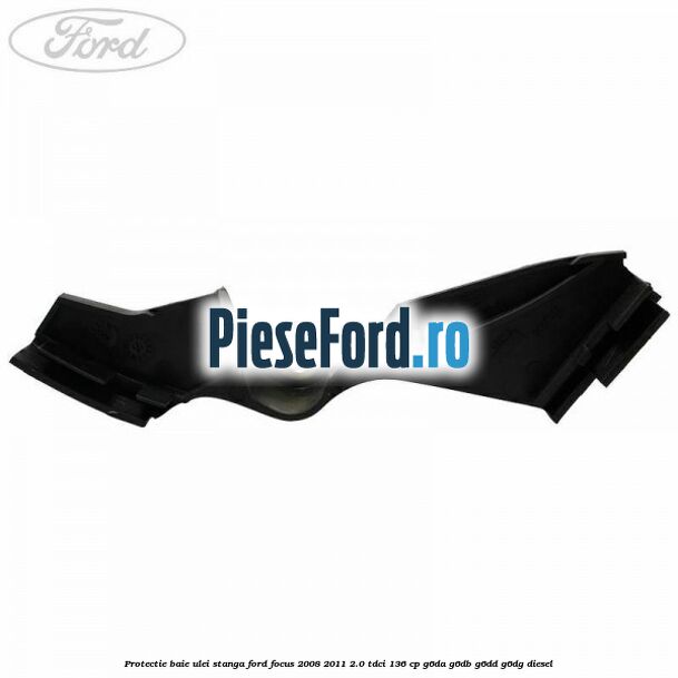 Protectie baie ulei stanga Ford Focus 2008-2011 2.0 TDCi 136 cp G6DA, G6DB, G6DD, G6DG diesel