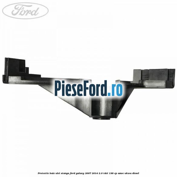 Protectie baie ulei stanga Ford Galaxy 2007-2014 2.0 TDCi 136 cp AZWC, UKWA diesel