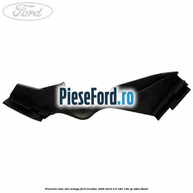 Protectie baie ulei stanga Ford Mondeo 2008-2014 2.0 TDCi 130 cp Protectie baie ulei stanga Ford Mondeo 2008-2014 2.0 TDCi 130 cp AZBA diesel