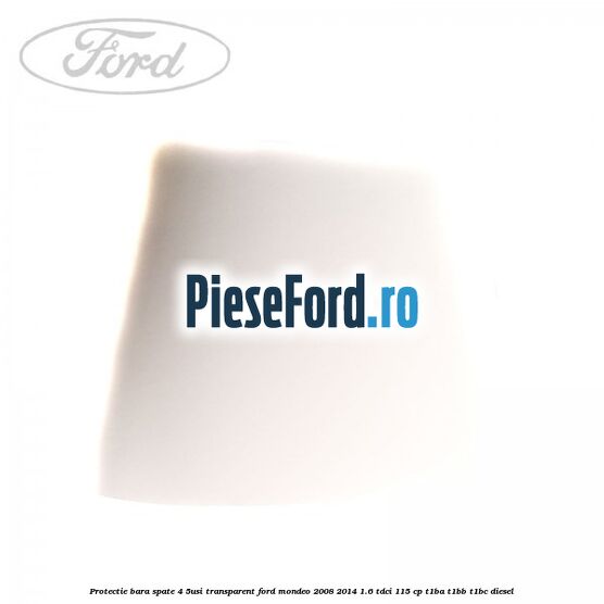 Protectie bara spate (4/5Usi), transparent Ford Mondeo 2008-2014 1.6 TDCi 115 cp T1BA, T1BB, T1BC diesel