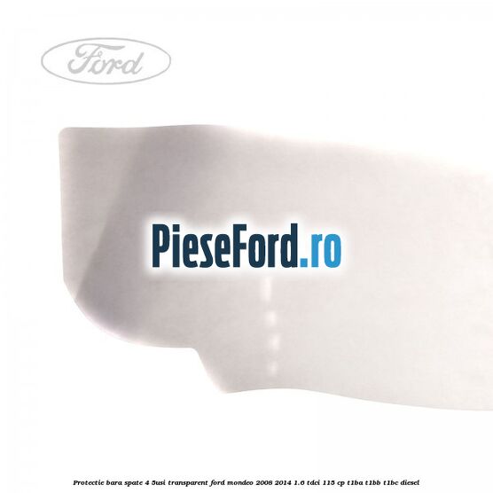 Protectie bara spate (4/5Usi), transparent Ford Mondeo 2008-2014 1.6 TDCi 115 cp T1BA, T1BB, T1BC diesel