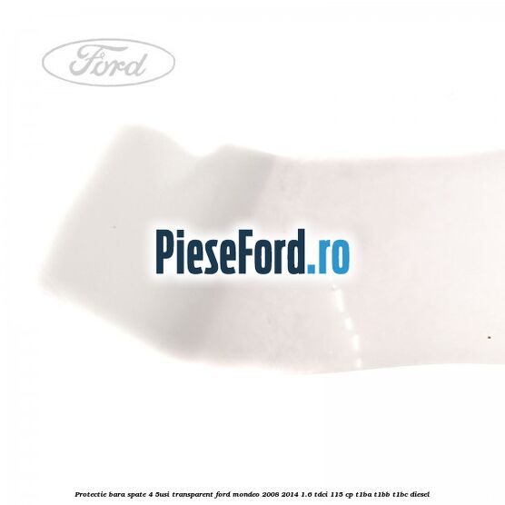 Protectie bara spate (4/5Usi), transparent Ford Mondeo 2008-2014 1.6 TDCi 115 cp T1BA, T1BB, T1BC diesel