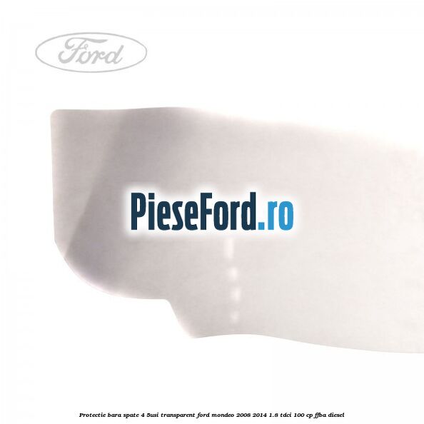 Protectie bara spate (4/5Usi), transparent Ford Mondeo 2008-2014 1.8 TDCi 100 cp FFBA diesel