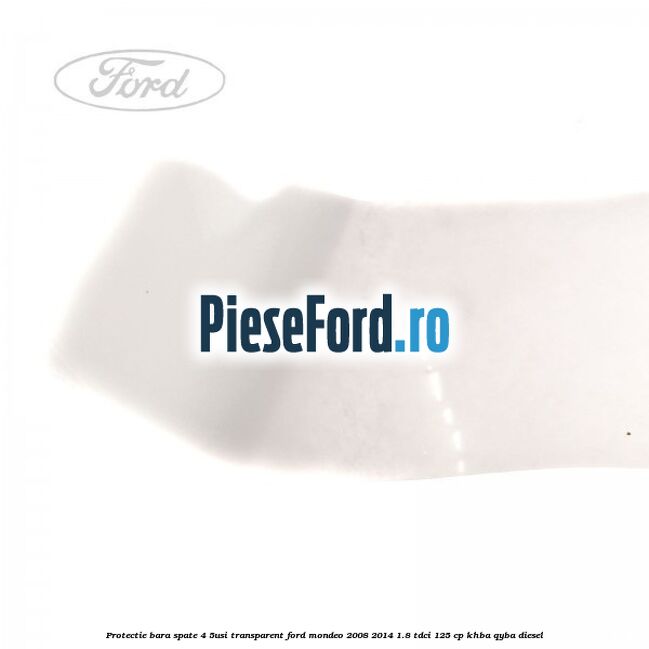 Protectie bara spate (4/5Usi), transparent Ford Mondeo 2008-2014 1.8 TDCi 125 cp KHBA, QYBA diesel