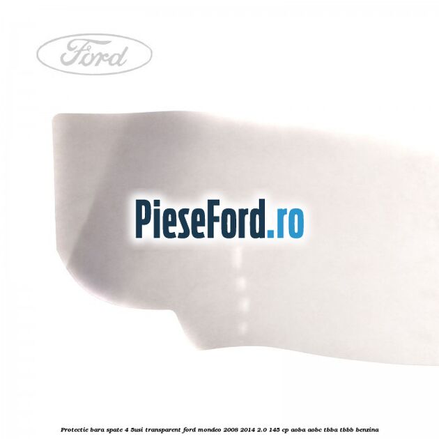 Protectie bara spate (4/5Usi), transparent Ford Mondeo 2008-2014 2.0 145 cp AOBA, AOBC, TBBA, TBBB benzina