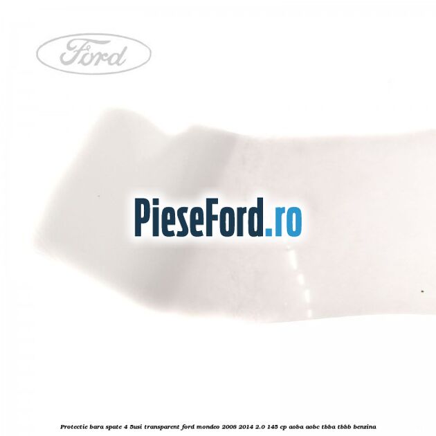 Protectie bara spate (4/5Usi), transparent Ford Mondeo 2008-2014 2.0 145 cp AOBA, AOBC, TBBA, TBBB benzina