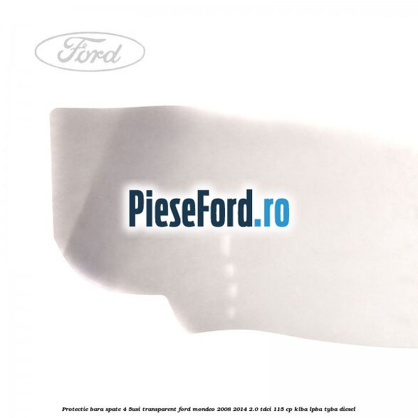 Protectie bara spate (4/5Usi), transparent Ford Mondeo 2008-2014 2.0 TDCi 115 cp Protectie bara spate (4/5Usi), transparent Ford Mondeo 2008-2014 2.0 TDCi 115 cp KLBA, LPBA, TYBA diesel