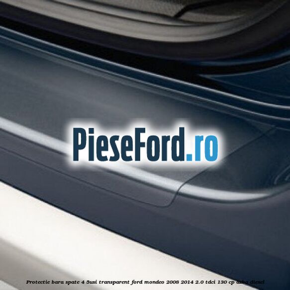 Protectie bara spate (4/5Usi), transparent Ford Mondeo 2008-2014 2.0 TDCi 130 cp AZBA diesel