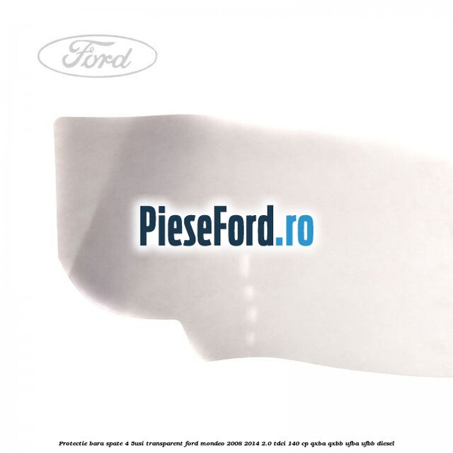 Protectie bara spate (4/5Usi), transparent Ford Mondeo 2008-2014 2.0 TDCi 140 cp QXBA, QXBB, UFBA, UFBB diesel