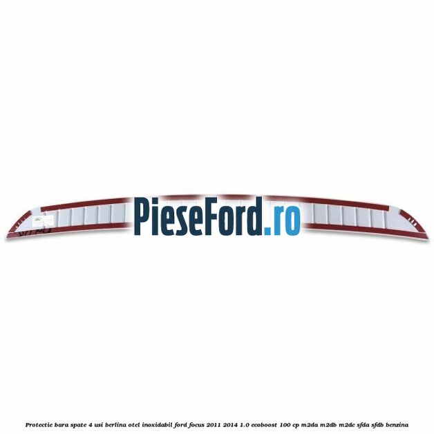 Protectie bara spate 4 usi berlina, otel inoxidabil Ford Focus 2011-2014 1.0 EcoBoost 100 cp M2DA, M2DB, M2DC, SFDA, SFDB benzina