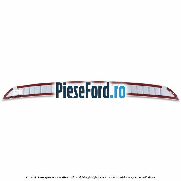 Protectie bara spate 4 usi berlina, otel inoxidabil Ford Focus 2011-2014 1.6 TDCi 115 cp T1DA, T1DB diesel