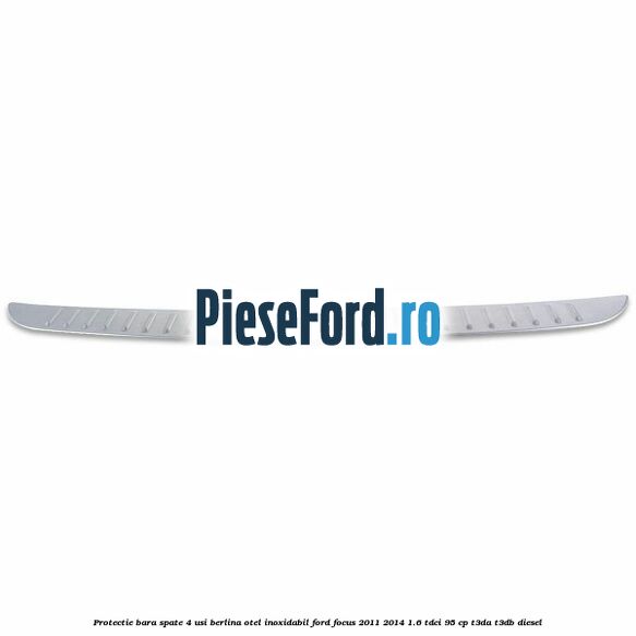 Protectie bara spate 4 usi berlina, otel inoxidabil Ford Focus 2011-2014 1.6 TDCi 95 cp T3DA, T3DB diesel