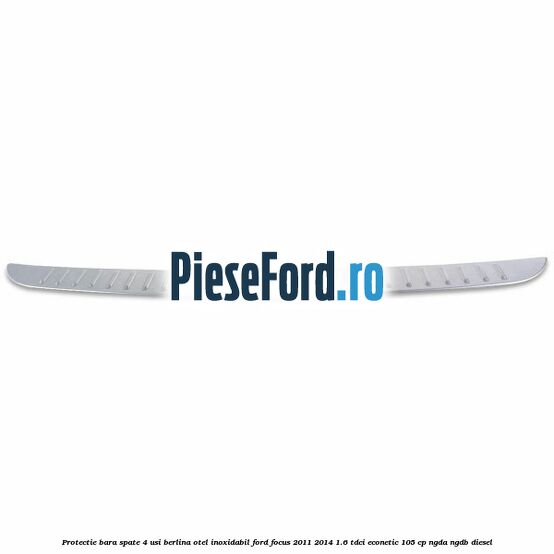 Protectie bara spate 4 usi berlina, otel inoxidabil Ford Focus 2011-2014 1.6 TDCi ECOnetic 105 cp NGDA, NGDB diesel
