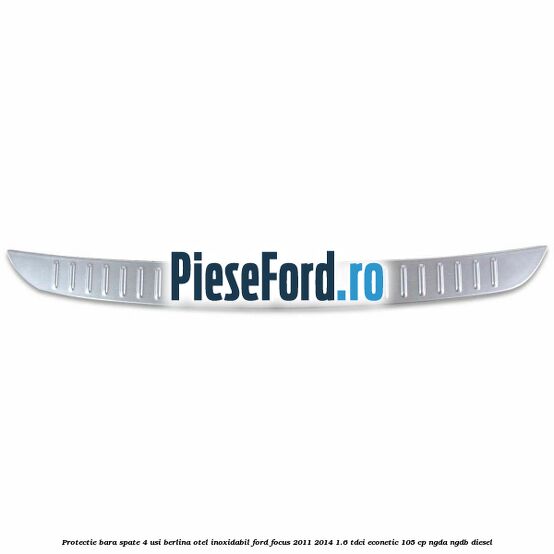 Protectie bara spate 4 usi berlina, otel inoxidabil Ford Focus 2011-2014 1.6 TDCi ECOnetic 105 cp NGDA, NGDB diesel