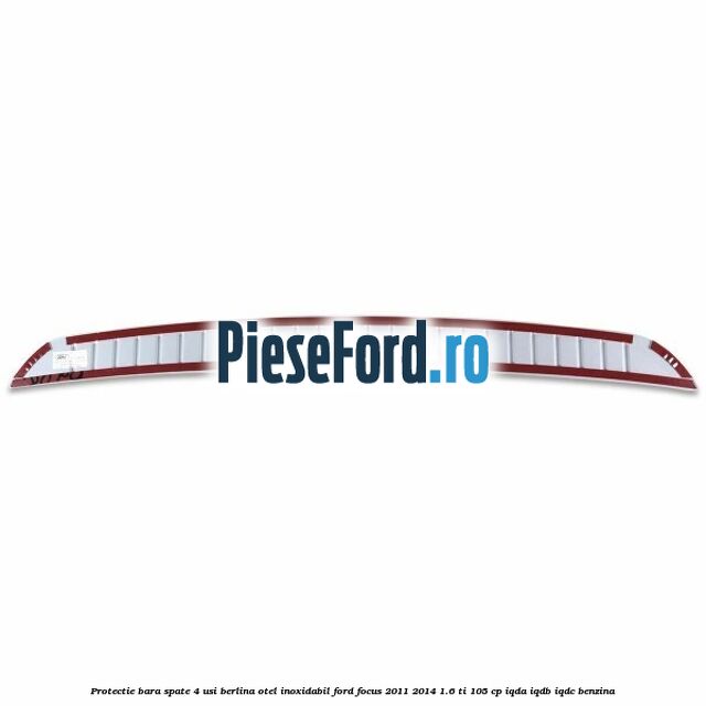 Protectie bara spate 4 usi berlina, otel inoxidabil Ford Focus 2011-2014 1.6 Ti 105 cp IQDA, IQDB, IQDC benzina