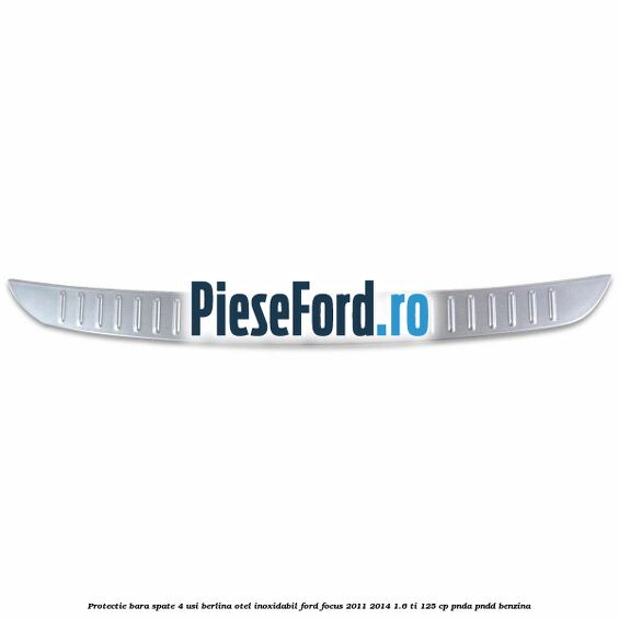 Protectie bara spate 4 usi berlina, otel inoxidabil Ford Focus 2011-2014 1.6 Ti 125 cp PNDA, PNDD benzina