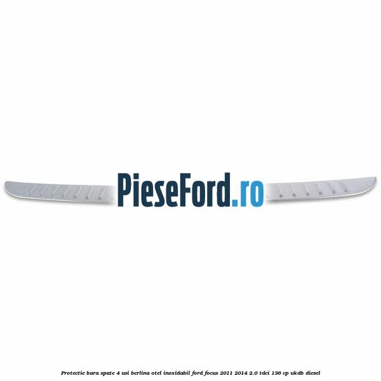 Protectie bara spate 4 usi berlina, otel inoxidabil Ford Focus 2011-2014 2.0 TDCi 136 cp UKDB diesel