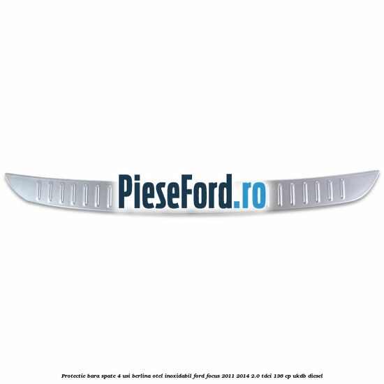Protectie bara spate 4 usi berlina, otel inoxidabil Ford Focus 2011-2014 2.0 TDCi 136 cp UKDB diesel
