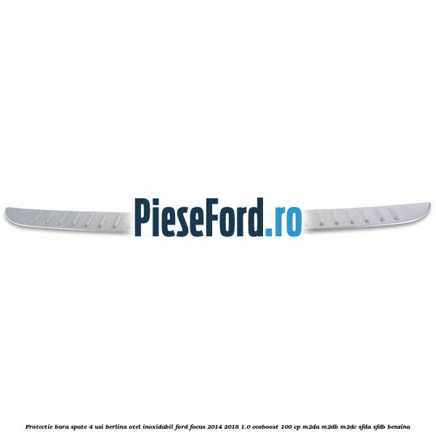 Protectie bara spate 4 usi berlina, otel inoxidabil Ford Focus 2014-2018 1.0 EcoBoost 100 cp M2DA, M2DB, M2DC, SFDA, SFDB benzina