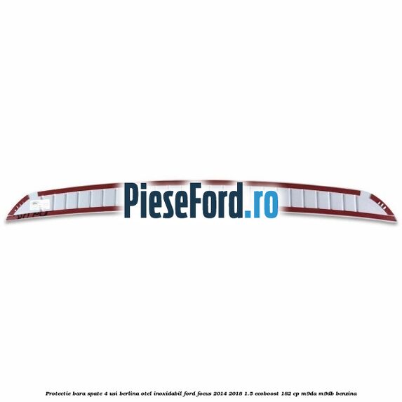 Protectie bara spate 4 usi berlina, otel inoxidabil Ford Focus 2014-2018 1.5 EcoBoost 182 cp M9DA, M9DB benzina