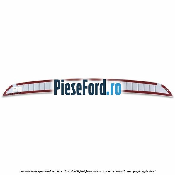 Protectie bara spate 4 usi berlina, otel inoxidabil Ford Focus 2014-2018 1.6 TDCi ECOnetic 105 cp NGDA, NGDB diesel