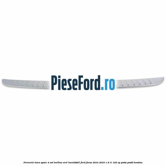 Protectie bara spate 4 usi berlina, otel inoxidabil Ford Focus 2014-2018 1.6 Ti 125 cp PNDA, PNDD benzina