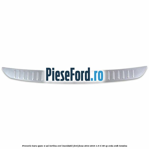 Protectie bara spate 4 usi berlina, otel inoxidabil Ford Focus 2014-2018 1.6 Ti 85 cp XTDA, XTDB benzina