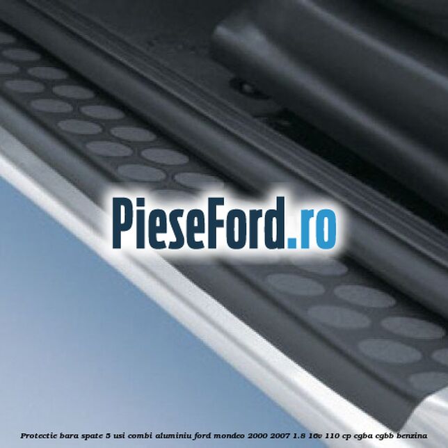 Protectie bara spate 5 usi combi, aluminiu Ford Mondeo 2000-2007 1.8 16V 110 cp CGBA, CGBB benzina