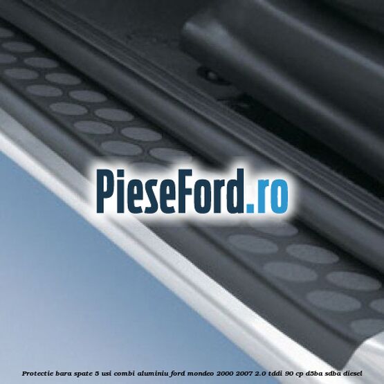 Protectie bara spate 5 usi combi, aluminiu Ford Mondeo 2000-2007 2.0 TDDI 90 cp D5BA, SDBA diesel