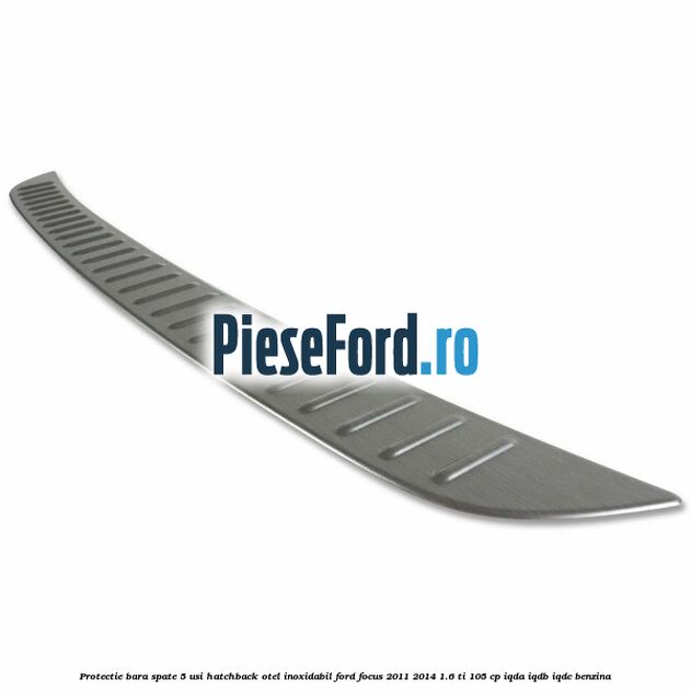 Protectie bara spate 5 usi hatchback, otel inoxidabil Ford Focus 2011-2014 1.6 Ti 105 cp Protectie bara spate 5 usi hatchback, otel inoxidabil Ford Focus 2011-2014 1.6 Ti 105 cp IQDA, IQDB, IQDC benzina