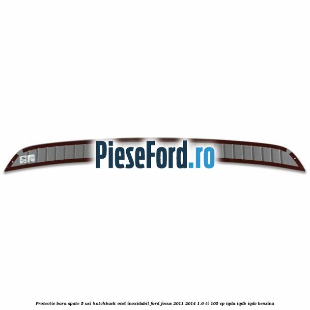 Protectie bara spate 5 usi hatchback, otel inoxidabil Ford Focus 2011-2014 1.6 Ti 105 cp Protectie bara spate 5 usi hatchback, otel inoxidabil Ford Focus 2011-2014 1.6 Ti 105 cp IQDA, IQDB, IQDC benzina
