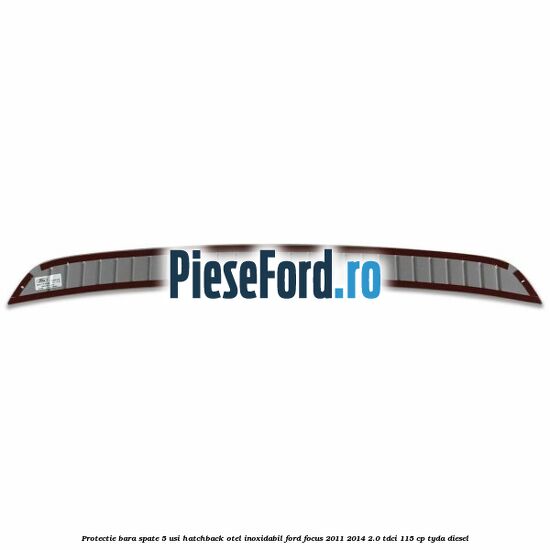 Protectie bara spate 5 usi hatchback, otel inoxidabil Ford Focus 2011-2014 2.0 TDCi 115 cp Protectie bara spate 5 usi hatchback, otel inoxidabil Ford Focus 2011-2014 2.0 TDCi 115 cp TYDA diesel