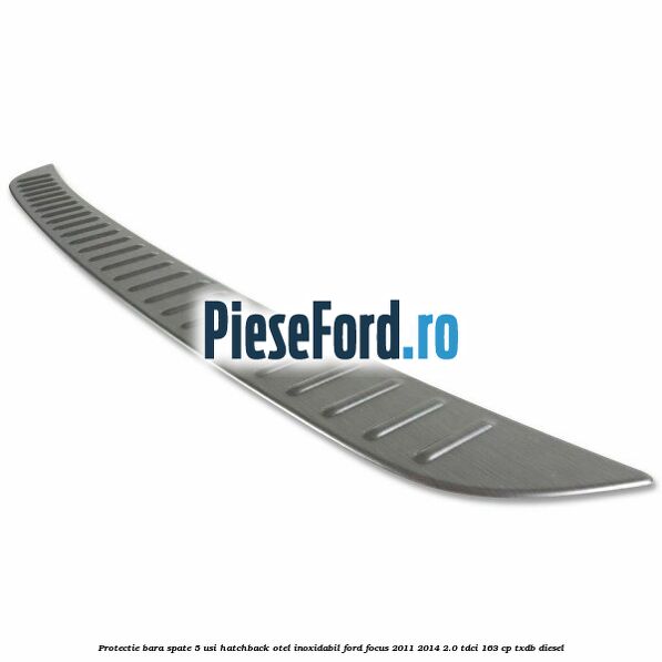 Protectie bara spate 5 usi hatchback, otel inoxidabil Ford Focus 2011-2014 2.0 TDCi 163 cp Protectie bara spate 5 usi hatchback, otel inoxidabil Ford Focus 2011-2014 2.0 TDCi 163 cp TXDB diesel