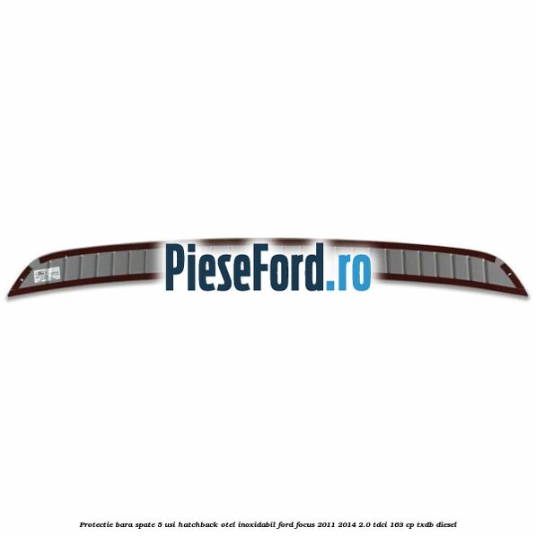 Protectie bara spate 5 usi hatchback, otel inoxidabil Ford Focus 2011-2014 2.0 TDCi 163 cp Protectie bara spate 5 usi hatchback, otel inoxidabil Ford Focus 2011-2014 2.0 TDCi 163 cp TXDB diesel