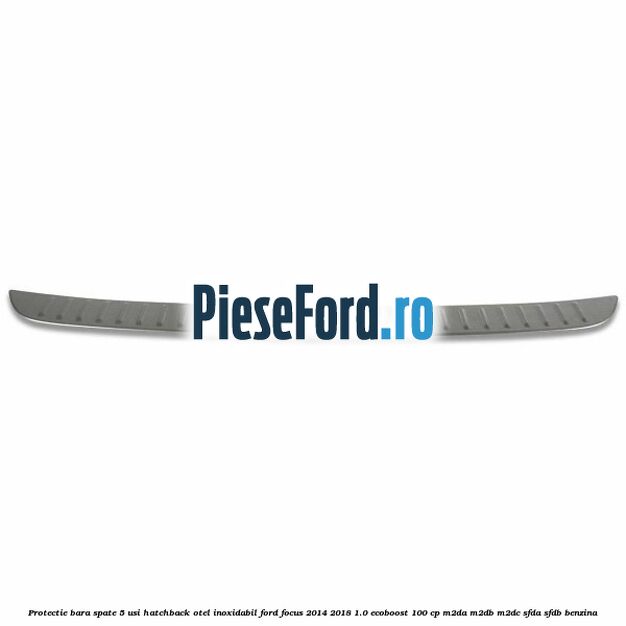 Protectie bara spate 5 usi hatchback, otel inoxidabil Ford Focus 2014-2018 1.0 EcoBoost 100 cp M2DA, M2DB, M2DC, SFDA, SFDB benzina