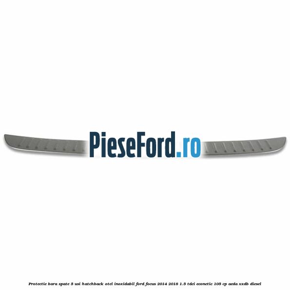 Protectie bara spate 5 usi hatchback, otel inoxidabil Ford Focus 2014-2018 1.5 TDCi ECOnetic 105 cp AEDA, XXDB diesel