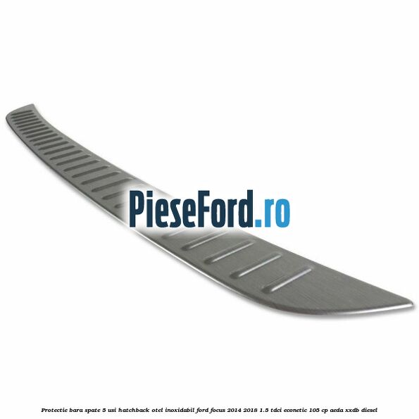 Protectie bara spate 5 usi hatchback, otel inoxidabil Ford Focus 2014-2018 1.5 TDCi ECOnetic 105 cp AEDA, XXDB diesel