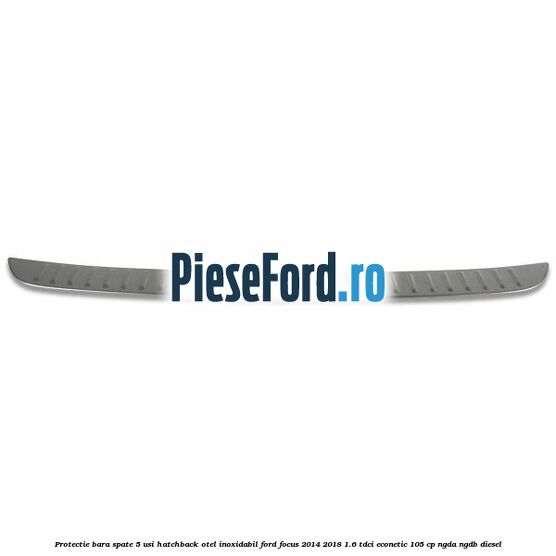 Protectie bara spate 5 usi hatchback, otel inoxidabil Ford Focus 2014-2018 1.6 TDCi ECOnetic 105 cp Protectie bara spate 5 usi hatchback, otel inoxidabil Ford Focus 2014-2018 1.6 TDCi ECOnetic 105 cp NGDA, NGDB diesel