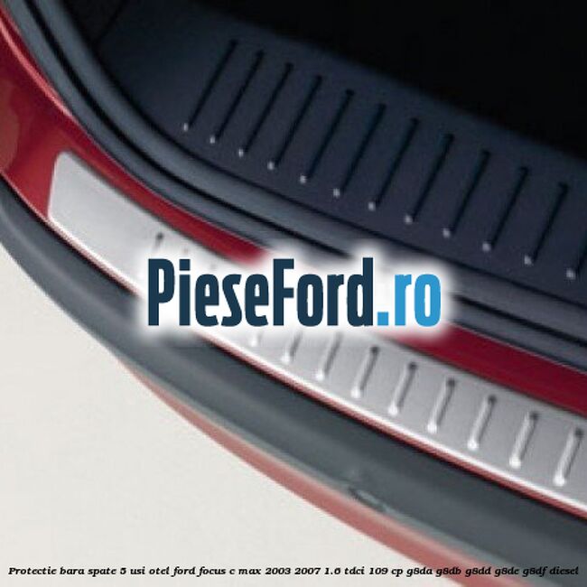 Protectie bara spate 5 usi, otel Ford Focus C-Max 2003-2007 1.6 TDCi 109 cp Protectie bara spate 5 usi, otel Ford Focus C-Max 2003-2007 1.6 TDCi 109 cp G8DA, G8DB, G8DD, G8DE, G8DF diesel
