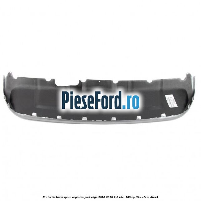 Protectie bara spate argintiu Ford Edge 2016-2018 2.0 TDCi 180 cp Protectie bara spate argintiu Ford Edge 2016-2018 2.0 TDCi 180 cp T8CC, T8CM diesel