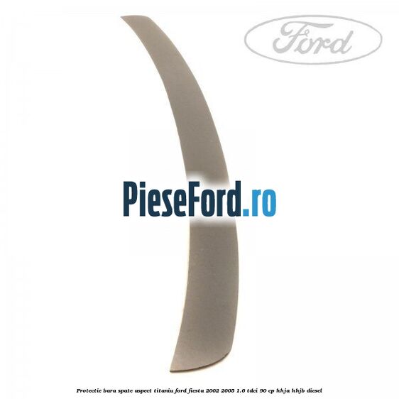 Protectie bara spate aspect titaniu Ford Fiesta 2002-2005 1.6 TDCi 90 cp HHJA, HHJB diesel