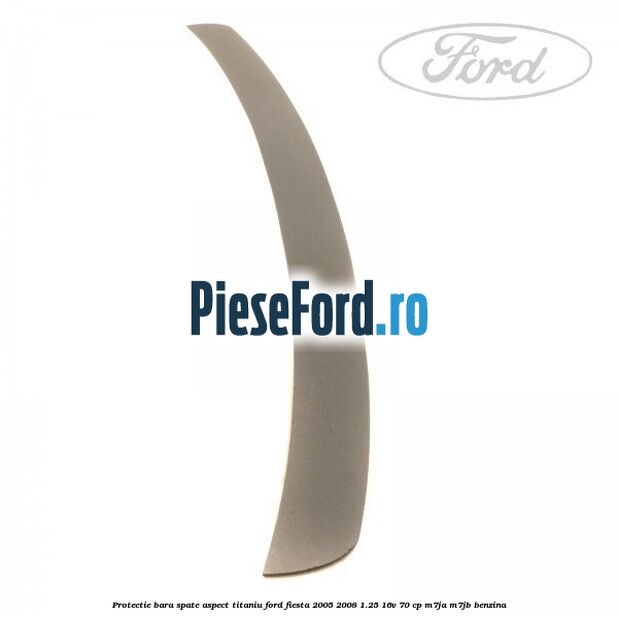 Protectie bara spate aspect titaniu Ford Fiesta 2005-2008 1.25 16V 70 cp M7JA, M7JB benzina