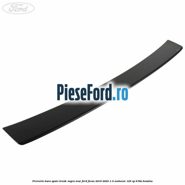 Protectie bara spate Break negru mat Ford Focus 2019-2023 1.0 EcoBoost 125 cp B7DA benzina