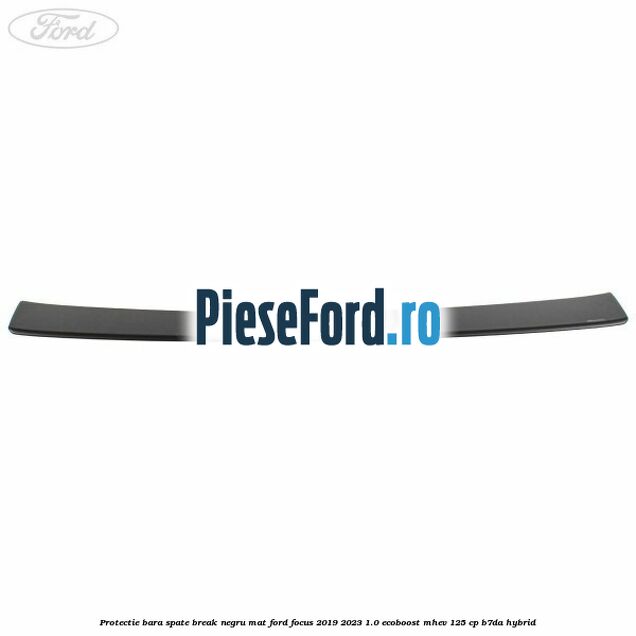 Protectie bara spate Break negru mat Ford Focus 2019-2023 1.0 EcoBoost mHEV 125 cp Protectie bara spate Break negru mat Ford Focus 2019-2023 1.0 EcoBoost mHEV 125 cp B7DA Hybrid