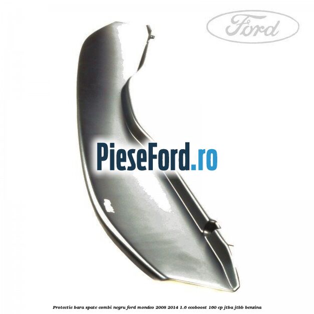 Protectie bara spate combi negru Ford Mondeo 2008-2014 1.6 EcoBoost 160 cp Protectie bara spate combi negru Ford Mondeo 2008-2014 1.6 EcoBoost 160 cp JTBA, JTBB benzina