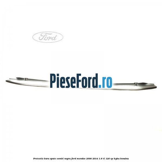 Protectie bara spate combi negru Ford Mondeo 2008-2014 1.6 Ti 120 cp