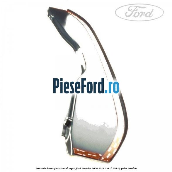 Protectie bara spate combi negru Ford Mondeo 2008-2014 1.6 Ti 125 cp Protectie bara spate combi negru Ford Mondeo 2008-2014 1.6 Ti 125 cp PNBA benzina