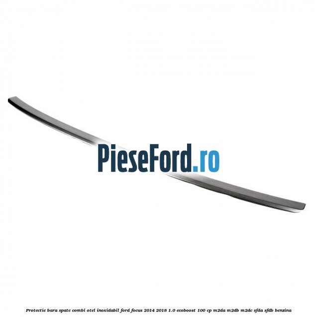 Protectie bara spate combi, otel inoxidabil Ford Focus 2014-2018 1.0 EcoBoost 100 cp M2DA, M2DB, M2DC, SFDA, SFDB benzina