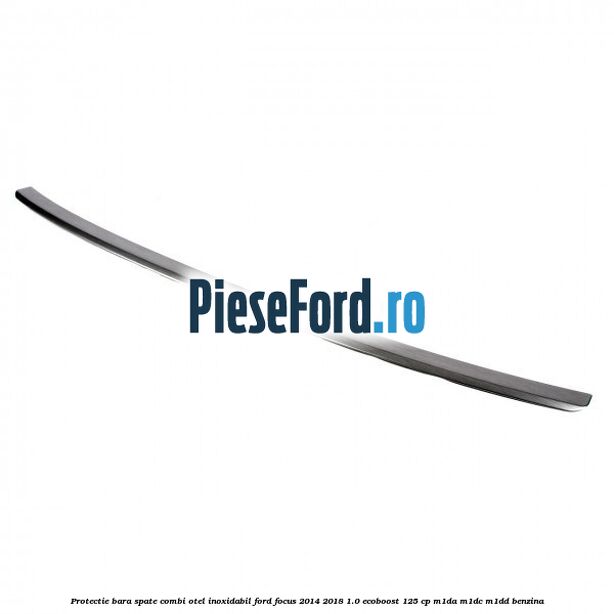 Protectie bara spate combi, otel inoxidabil Ford Focus 2014-2018 1.0 EcoBoost 125 cp M1DA, M1DC, M1DD benzina